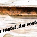 Wer rastet, der rostet …